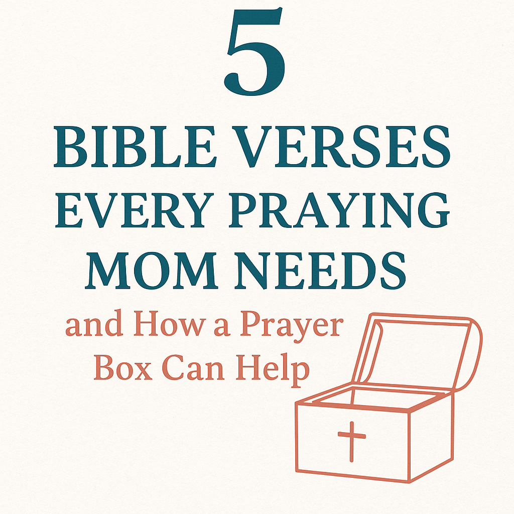 5 Bible Verses Every Praying Mom Needs and How a Prayer Box Can Help